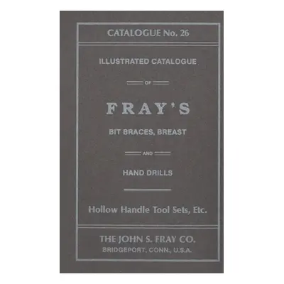 "The John S. Fray Company 1911 Catalogue No. 26" - "" ("Antique Tools & Trades in Connecticut")(