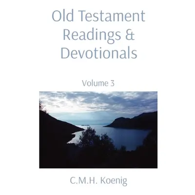 "Old Testament Readings & Devotionals: Volume 3" - "" ("Koenig C. M. H.")(Paperback)