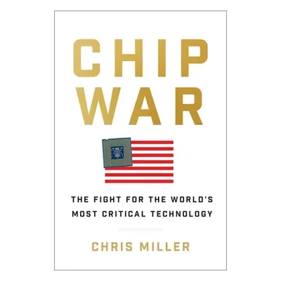 "Chip War: The Fight for the World's Most Critical Technology" - "" ("Miller Chris")(Pevná vazba