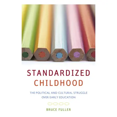 "Standardized Childhood: The Political and Cultural Struggle Over Early Education" - "" ("Fuller