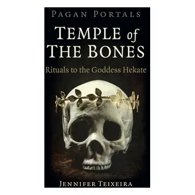 "Pagan Portals - Temple of the Bones: Rituals to the Goddess Hekate" - "" ("Teixeira Jennifer")(