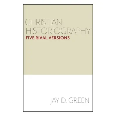 "Christian Historiography: Five Rival Versions" - "" ("Green Jay D.")(Pevná vazba)