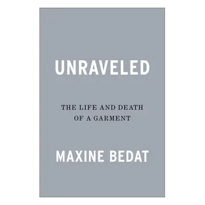 "Unraveled: The Life and Death of a Garment" - "" ("Bedat Maxine")(Pevná vazba)