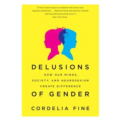 "Delusions of Gender: How Our Minds, Society, and Neurosexism Create Difference" - "" ("Fine Cor