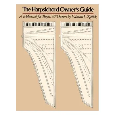 "The Harpsichord Owner's Guide: A Manual for Buyers and Owners" - "" ("Kottick Edward L.")(Paper