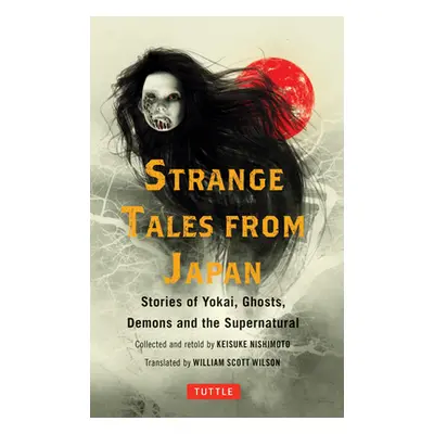 "Strange Tales from Japan: 99 Chilling Stories of Yokai, Ghosts, Demons and the Supernatural" - 