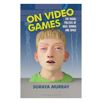 "On Video Games: The Visual Politics of Race, Gender and Space" - "" ("Murray Soraya")(Paperback