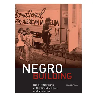 "Negro Building: Black Americans in the World of Fairs and Museums" - "" ("Wilson Mabel O.")(Pap