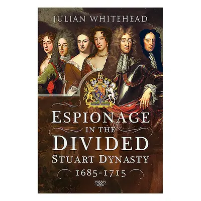 "Espionage in the Divided Stuart Dynasty: 1685-1715" - "" ("Whitehead Julian")(Pevná vazba)