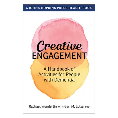 "Creative Engagement: A Handbook of Activities for People with Dementia" - "" ("Wonderlin Rachae