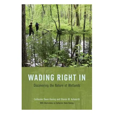 "Wading Right in: Discovering the Nature of Wetlands" - "" ("Koning Catherine Owen")(Paperback)