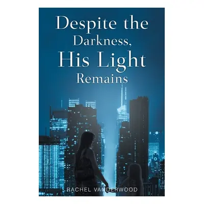 "Despite the Darkness, His Light Remains" - "" ("Vanderwood Rachel")(Paperback)