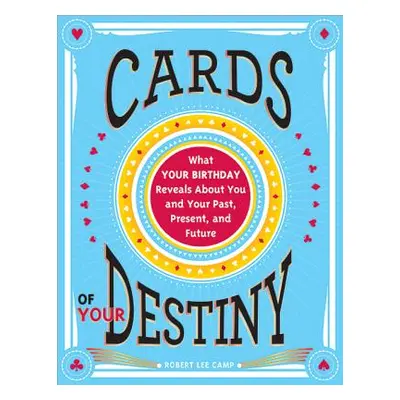 "Cards of Your Destiny: What Your Birthday Reveals about You and Your Past, Present, and Future"