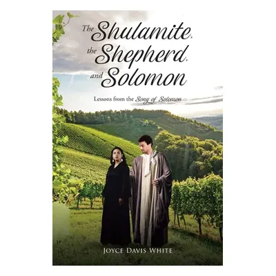 "The Shulamite, the Shepherd, and Solomon: Lessons from the Song of Solomon" - "" ("White Joyce 