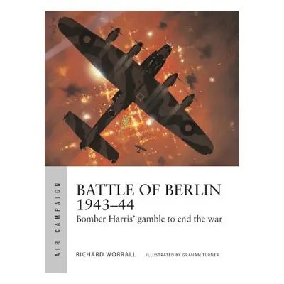 "Battle of Berlin 1943-44: Bomber Harris' Gamble to End the War" - "" ("Worrall Richard")(Paperb