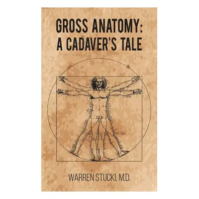 "Gross Anatomy: A Cadaver's Tale" - "" ("Stucki Warren")(Pevná vazba)