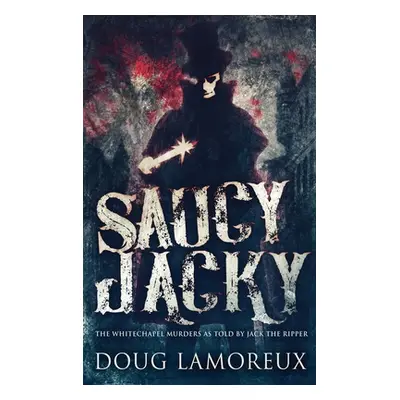 "Saucy Jacky: The Whitechapel Murders As Told By Jack The Ripper" - "" ("Lamoreux Doug")(Pevná v