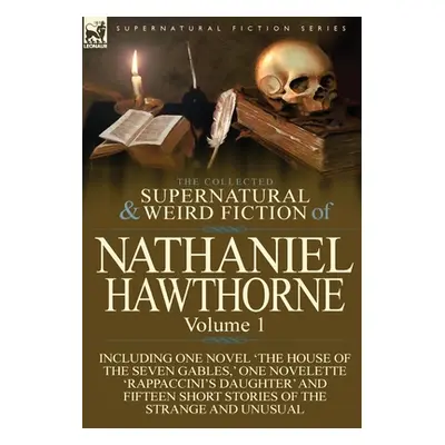 "The Collected Supernatural and Weird Fiction of Nathaniel Hawthorne: Volume 1-Including One Nov