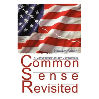 "Common Sense Revisited: A Commentary on Our American Government" - "" ("Smith William")(Paperba