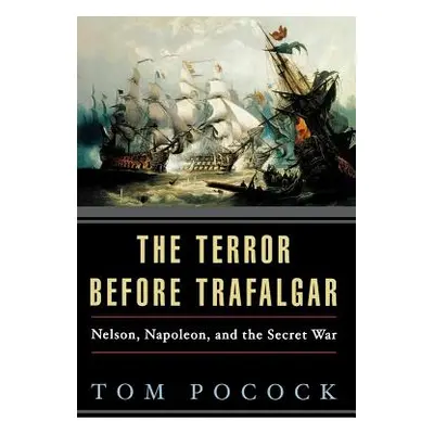 "The Terror Before Trafalgar: Nelson, Napoleon, and the Secret War" - "" ("Pocock Tom")(Paperbac