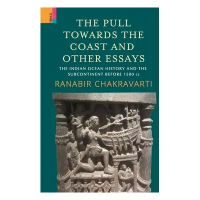 "The Pull Towards the Coast and Other Essays: The Indian Ocean History and the Subcontinent befo