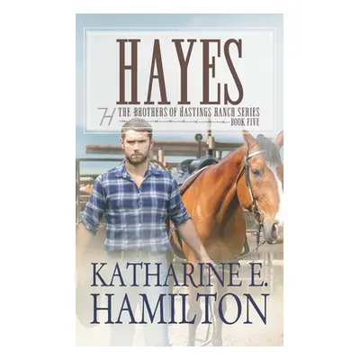 "Hayes: The Brothers of Hastings Ranch Series: Book Five" - "" ("Hamilton Katharine E.")(Paperba