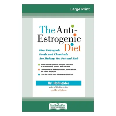 "The Anti-Estrogenic Diet: How Estrogenic Foods and Chemicals Are Making You Fat and Sick