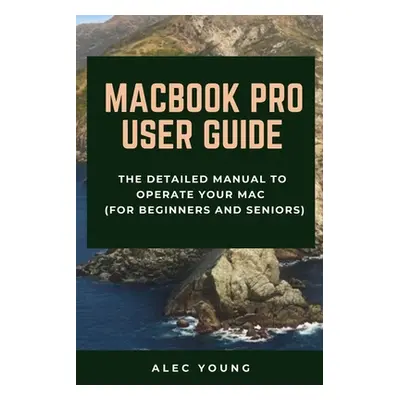 "MacBook Pro User Guide: The Detailed Manual to Operate Your Mac (For Beginners and Seniors)" - 