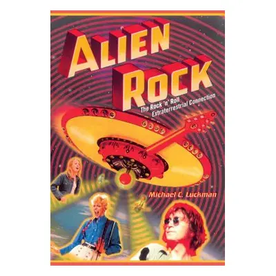 "Alien Rock: The Rock 'n' Roll Extraterrestrial Connection" - "" ("Luckman Michael")(Paperback)