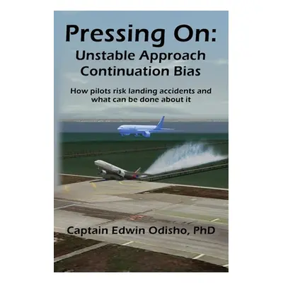 "Pressing On: Unstable Approach Continuation Bias" - "" ("Odisho Edwin V.")(Paperback)