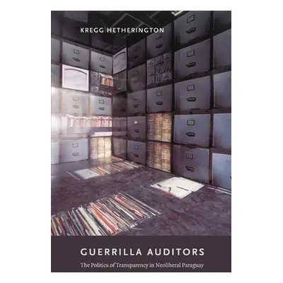 "Guerrilla Auditors: The Politics of Transparency in Neoliberal Paraguay" - "" ("Hetherington Kr