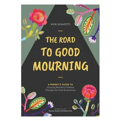 "The Road to Good Mourning: Growing Resilient Children through the Grief Experience" - "" ("Scal