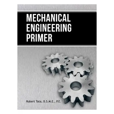 "Mechanical Engineering Primer" - "" ("Tata B. S. M. E. P. E. Robert")(Paperback)