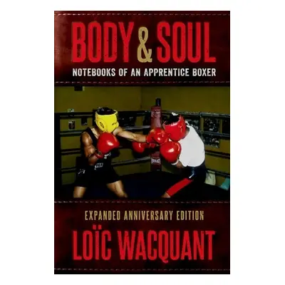 "Body & Soul: Notebooks of an Apprentice Boxer, Expanded Anniversary Edition" - "" ("Wacquant Lo