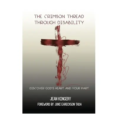 "The Crimson Thread Through Disability: Discover God's Heart and Your Part" - "" ("Kingery Jean"