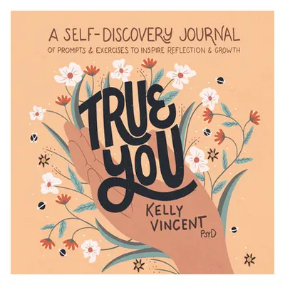 "True You: A Self-Discovery Journal of Prompts and Exercises to Inspire Reflection and Growth" -