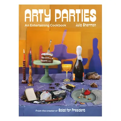 "Arty Parties: An Entertaining Cookbook from the Creator of Salad for President" - "" ("Sherman 