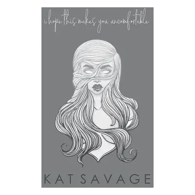 "I Hope This Makes You Uncomfortable: Poems" - "" ("Savage Kat")(Paperback)