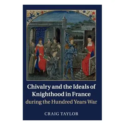 "Chivalry and the Ideals of Knighthood in France During the Hundred Years War" - "" ("Taylor Cra