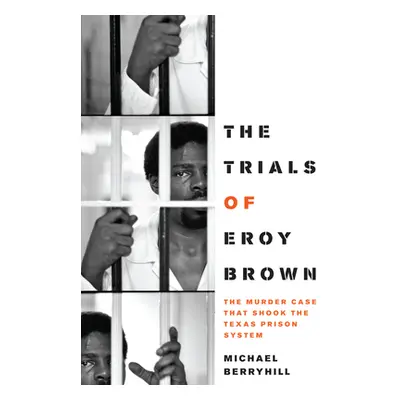 "The Trials of Eroy Brown: The Murder Case That Shook the Texas Prison System" - "" ("Berryhill 