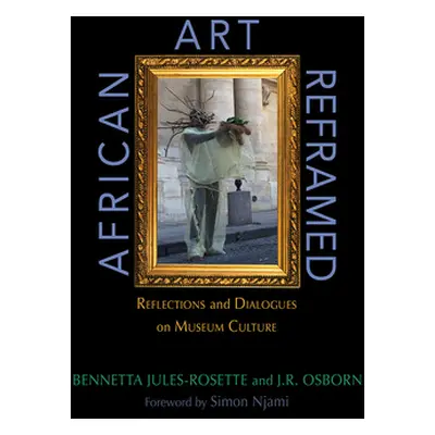 "African Art Reframed: Reflections and Dialogues on Museum Culture" - "" ("Jules-Rosette Bennett