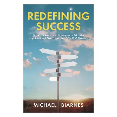 "Redefining Success: Stories, Science, and Strategies to Prioritize Happiness and Overcome Life'