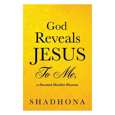 "God Reveals Jesus to Me, a Devoted Muslim Woman" - "" ("Shadhona")(Paperback)