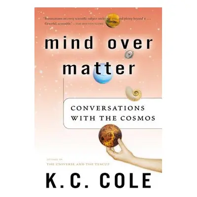 "Mind Over Matter: Conversations with the Cosmos" - "" ("Cole K. C.")(Paperback)