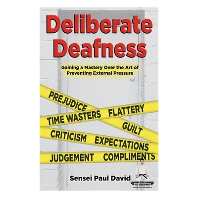 "Sensei Self Development Series: Deliberate Deafness: Gaining a Mastery Over the Art of Preventi