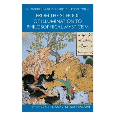 "An Anthology of Philosophy in Persia, Vol. 4: From the School of Illumination to Philosophical 