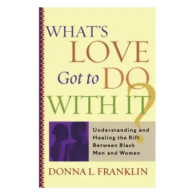 "What's Love Got to Do with It?: Understanding and Healing the Rift Between Black Men and Women"