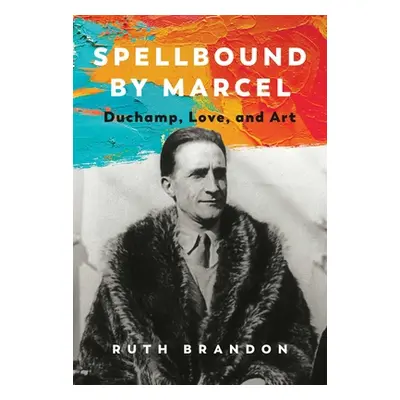 "Spellbound by Marcel: Duchamp, Love, and Art" - "" ("Brandon Ruth")(Pevná vazba)