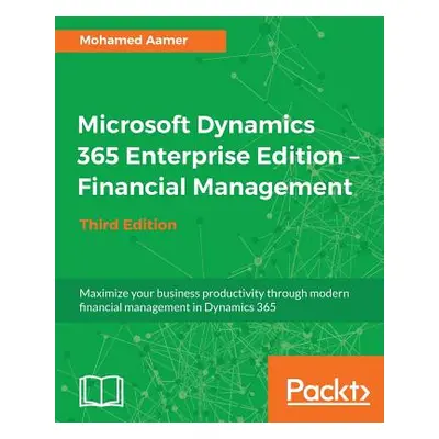 "Microsoft Dynamics 365 Enterprise Edition - Financial Management_Third Edition" - "" ("Aamer Mo