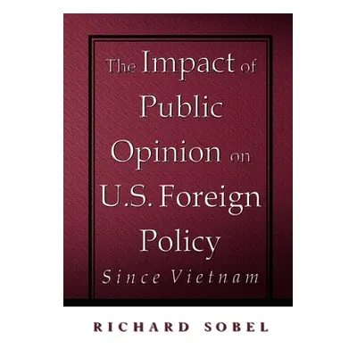 "The Impact of Public Opinion on U.S. Foreign Policy Since Vietnam" - "" ("Sobel Richard")(Paper